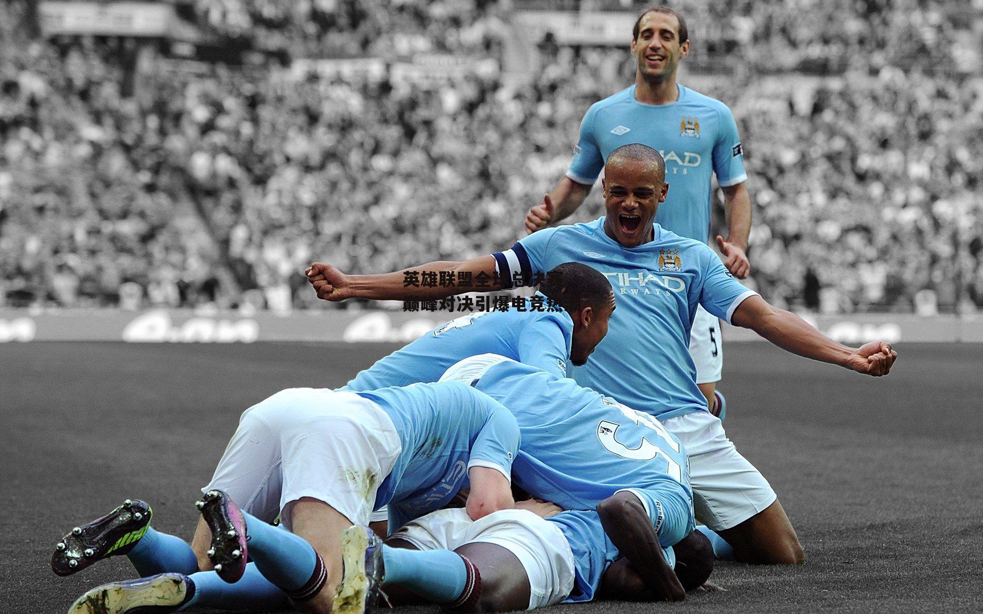 英雄联盟全球总决赛，巅峰对决引爆电竞热潮