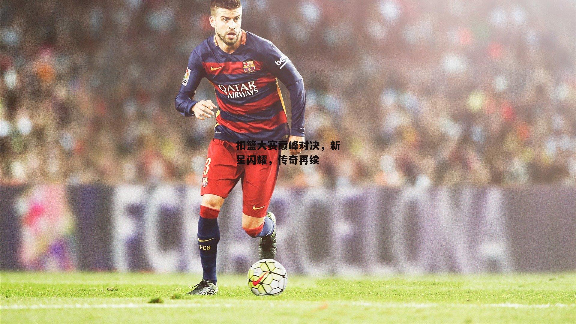 扣篮大赛巅峰对决,新星闪耀,传奇再续