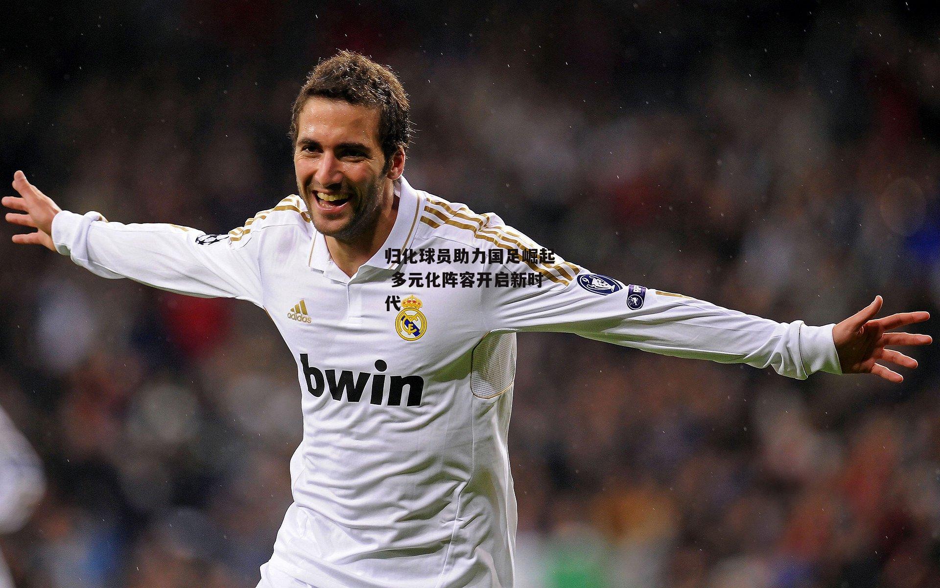 归化球员助力国足崛起 多元化阵容开启新时代